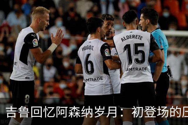 吉鲁回忆阿森纳岁月：初登场的压力与阿尔特塔的领导魅力