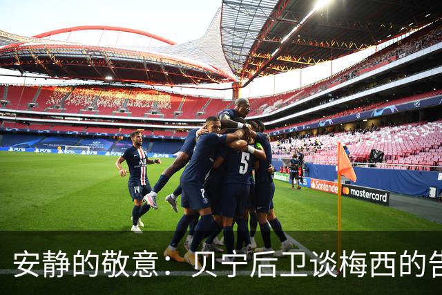 安静的敬意：贝宁后卫谈梅西的告别战