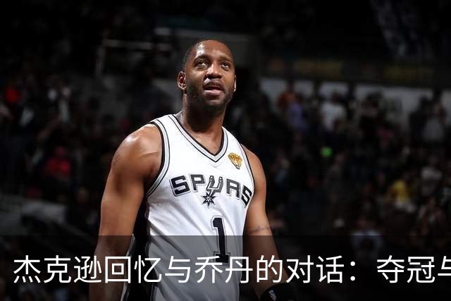 杰克逊回忆与乔丹的对话：夺冠与得分王的艰难抉择